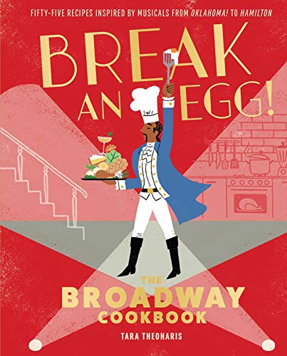9781683838838: Break an Egg!: The Broadway Cookbook: Fifty-five Recipes Inspired by Musicals from Oklahoma! to Hamilton