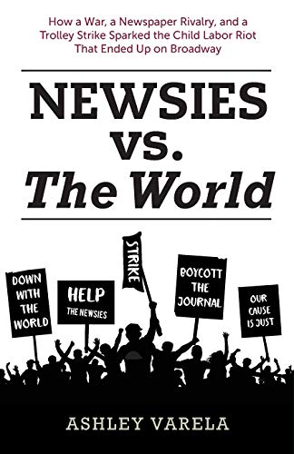 Beispielbild fr Newsies vs. the World: How a War, a Newspaper Rivalry, and a Trolley Strike Sparked the Child Labor Riot That Ended Up on Broadway zum Verkauf von Zoom Books Company