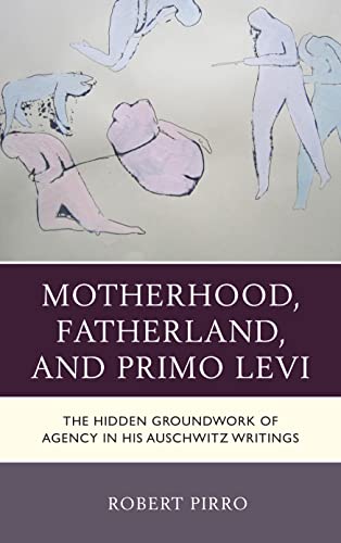 Stock image for Motherhood, Fatherland, and Primo Levi: The Hidden Groundwork of Agency in His Auschwitz Writings (The Fairleigh Dickinson University Press Series in Italian Studies) for sale by Michael Lyons