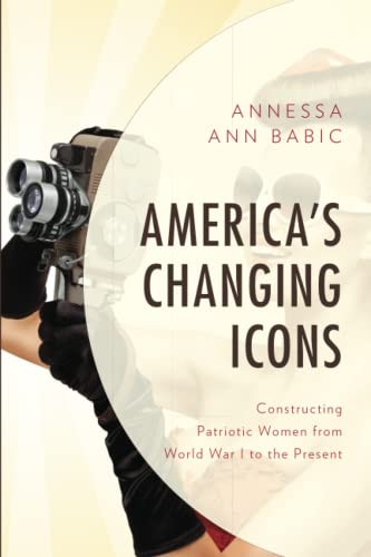 Beispielbild fr Americas Changing Icons: Constructing Patriotic Women from World War I to the Present zum Verkauf von Michael Lyons