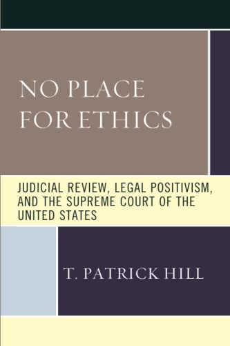 9781683933250: No Place for Ethics: Judicial Review, Legal Positivism, and the Supreme Court of the United States (The Fairleigh Dickinson University Press Series in Law, Culture, and the Humanities)