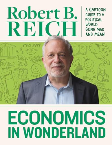 Beispielbild fr Economics In Wonderland: Robert Reich's Cartoon Guide To A Political World Gone Mad And Mean zum Verkauf von BooksRun