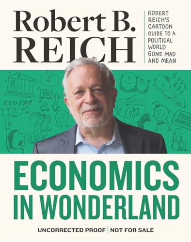 Imagen de archivo de Economics In Wonderland: Robert Reich's Cartoon Guide To A Political World Gone Mad And Mean a la venta por BooksRun