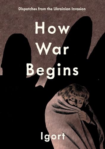 Stock image for How War Begins: Dispatches from the Ukrainian Invasion [Hardcover] Igort and Richards, Jamie for sale by Lakeside Books