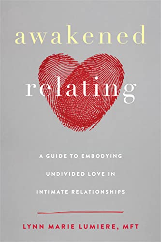9781684031016: Awakened Relating: A Guide to Embodying Undivided Love in Intimate Relationships