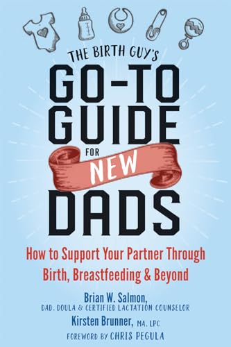 Stock image for The Birth Guy's Go-To Guide for New Dads: How to Support Your Partner Through Birth, Breastfeeding, and Beyond for sale by SecondSale