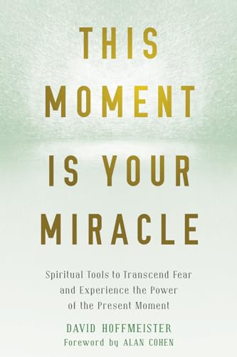 Imagen de archivo de This Moment Is Your Miracle: Spiritual Tools to Transcend Fear and Experience the Power of the Present Moment a la venta por KuleliBooks