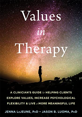 

Values in Therapy : A Clinicians Guide to Helping Clients Explore Values, Increase Psychological Flexibility, & Live a More Meaningful Life