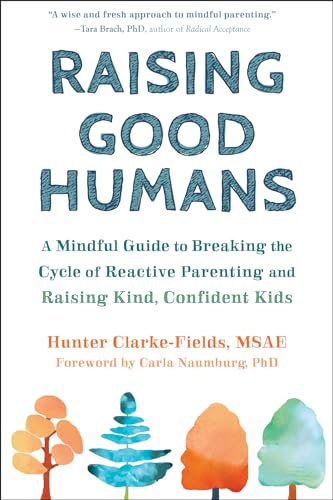 9781684033881: Raising Good Humans: A Mindful Guide to Breaking the Cycle of Reactive Parenting and Raising Kind, Confident Kids