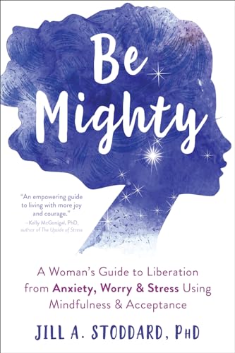 Stock image for Be Mighty: A Woman  s Guide to Liberation from Anxiety, Worry, and Stress Using Mindfulness and Acceptance for sale by ZBK Books
