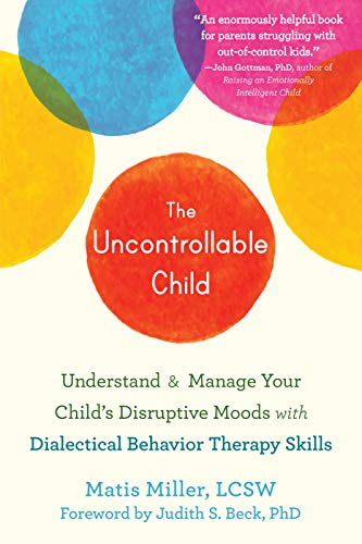 Stock image for The Uncontrollable Child: Understand and Manage Your Childs Disruptive Moods with Dialectical Behavior Therapy Skills for sale by Lakeside Books