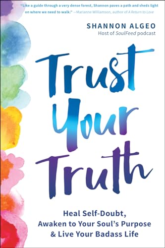 Beispielbild fr Trust Your Truth : Heal Self-Doubt, Awaken to Your Soul's Purpose, and Live Your Badass Life zum Verkauf von Better World Books