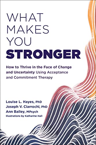 Beispielbild fr What Makes You Stronger : How to Thrive in the Face of Change and Uncertainty Using Acceptance and Commitment Therapy zum Verkauf von Better World Books: West