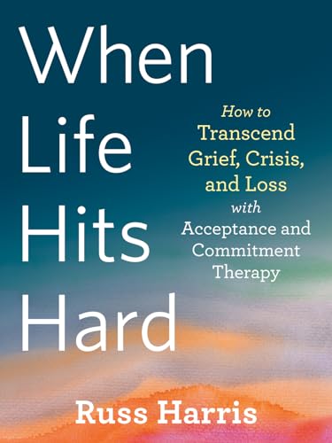 Imagen de archivo de When Life Hits Hard: How to Transcend Grief, Crisis, and Loss with Acceptance and Commitment Therapy a la venta por Zoom Books Company