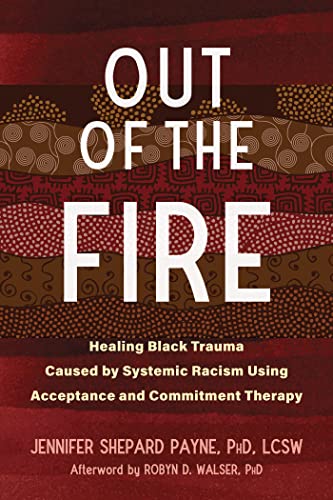 Beispielbild fr Out of the Fire: Healing Black Trauma Caused by Systemic Racism Using Acceptance and Commitment Therapy zum Verkauf von Orbiting Books