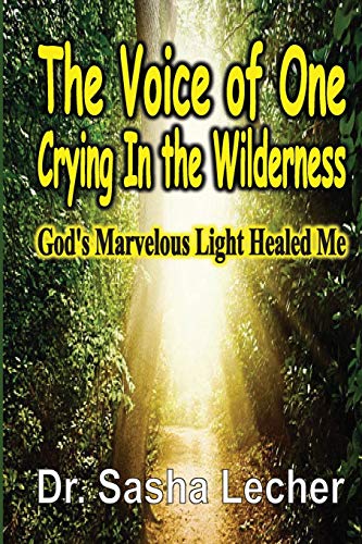 Imagen de archivo de The Voice of One Crying In the Wilderness: God's Marvelous Light Healed Me a la venta por Book Deals