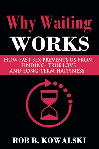 9781684115938: Why Waiting Works: How Fast Sex Prevents Us From Finding True Love and Long-Term Happiness