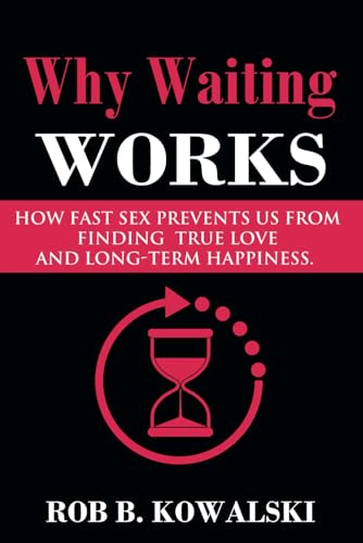 Stock image for Why Waiting Works: How Fast Sex Prevents Us From Finding True Love and Long-Term Happiness for sale by Upward Bound Books