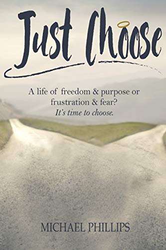 Stock image for Just Choose: A Life of Freedom and Purpose or Frustration and Fear? It's time to choose. for sale by WorldofBooks