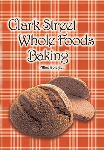Beispielbild fr Clark Street Whole Foods Baking: A collection of much-requested recipes and heart-warming vignettes zum Verkauf von GF Books, Inc.