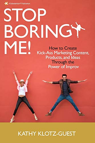 Imagen de archivo de Stop Boring Me!: How to Create Kick-Ass Marketing Content, Products and Ideas Through the Power of Improv a la venta por Austin Goodwill 1101