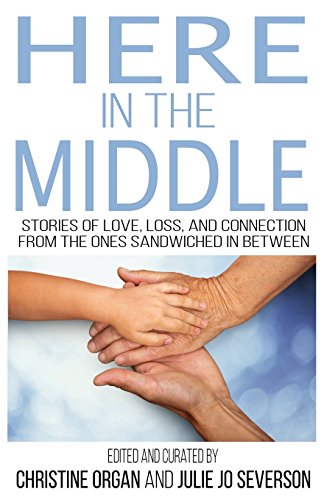 Stock image for Here in the Middle : Stories of Love, Loss and Connection from the Ones Sandwiched in Between for sale by Better World Books