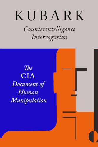 Stock image for Kubark Counterintelligence Interrogation: The CIA Document of Human Manipulation for sale by Majestic Books