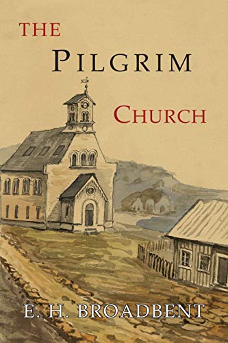 

The Pilgrim Church: Being Some Account of the Continuance Through Succeeding Centuries of Churches Practising the Principles Taught and Exemplified in