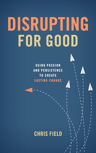 Imagen de archivo de Disrupting for Good: Using Passion and Persistence to Create Lasting Change a la venta por SecondSale