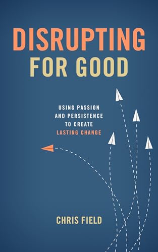 Stock image for Disrupting for Good: Using Passion and Persistence to Create Lasting Change for sale by Your Online Bookstore