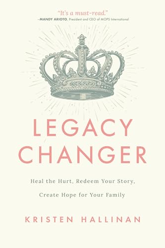 9781684262977: Legacy Changer: Heal the Hurt, Redeem Your Story, Create Hope for Your Family