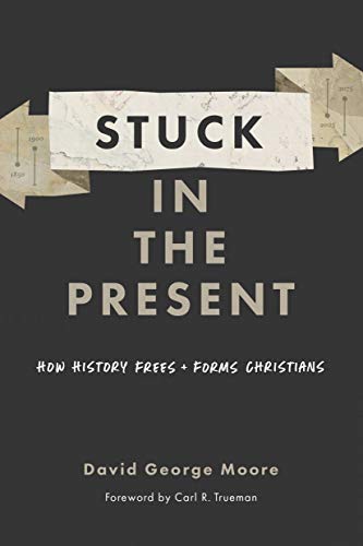 Imagen de archivo de Stuck in the Present: How History Frees and Forms Christians a la venta por Buchpark