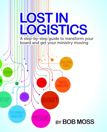 9781684340859: Lost in Logistics: A Step-by-step Guide to Transform Your Board and Get Your Ministry Moving