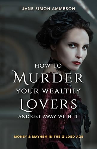Stock image for How to Murder Your Wealthy Lovers and Get Away with It: Money & Mayhem in the Gilded Age for sale by ThriftBooks-Atlanta