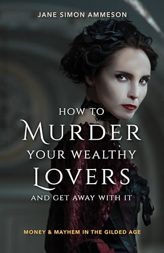 Stock image for How to Murder Your Wealthy Lovers and Get Away with It : Money and Mayhem in the Gilded Age for sale by Better World Books