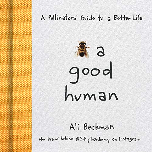 Stock image for Bee a Good Human: A Pollinators' Guide to a Better Life for sale by SecondSale