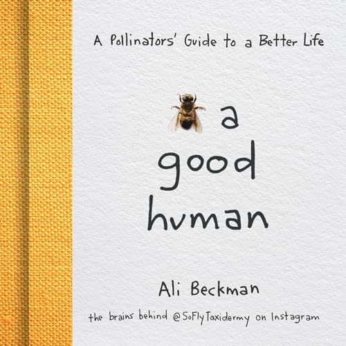 Stock image for Bee a Good Human: A Pollinators' Guide to a Better Life for sale by SecondSale