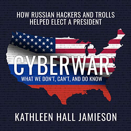 Cyberwar: How Russian Hackers and Trolls Helped Elect a President What We Don`t, Can`t, and Do Know - Jamieson Kathleen, Hall und Emily Durante