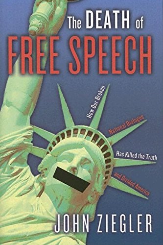 Death of Free Speech : How Our Broken National Dialogue Has Killed the Truth and Divided America - Ziegler, John J.