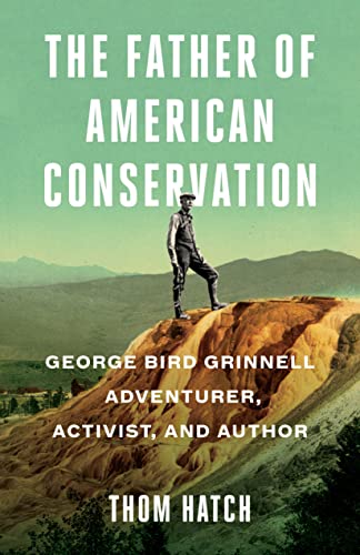 Beispielbild fr The Father of American Conservation: George Bird Grinnell Adventurer, Activist, and Author zum Verkauf von Books From California