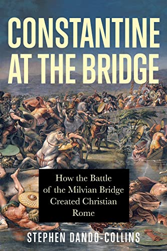 Beispielbild fr Constantine at the Bridge: How the Battle of the Milvian Bridge Created Christian Rome zum Verkauf von Monster Bookshop