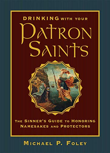 Stock image for Drinking with Your Patron Saints: The Sinner's Guide to Honoring Namesakes and Protectors for sale by PlumCircle
