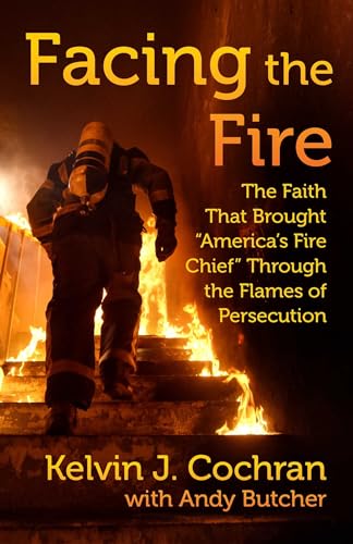 9781684511617: Facing the Fire: The Faith That Brought "America's Fire Chief" Through the Flames of Persecution