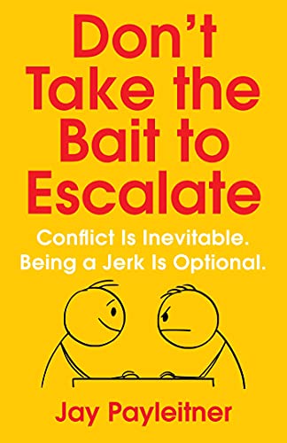 9781684511877: Don't Take the Bait to Escalate: Conflict Is Inevitable. Being a Jerk Is Optional.