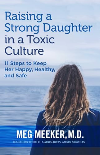 9781684511952: Raising a Strong Daughter in a Toxic Culture: 11 Steps to Keep Her Happy, Healthy, and Safe