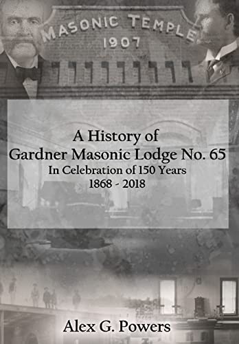 Stock image for A History of Gardner Masonic Lodge No. 65: In Celebration of 150 Years 1868 - 2018 for sale by Lucky's Textbooks