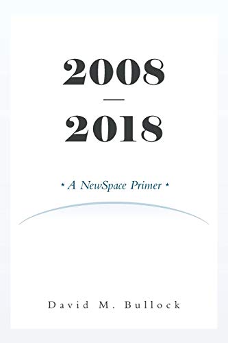 Stock image for 2008-2018: A NewSpace Primer for sale by Books From California