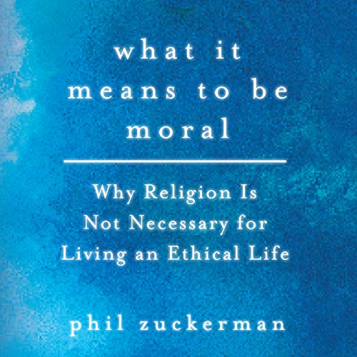 Stock image for What It Means to Be Moral: Why Religion Is Not Necessary for Living an Ethical Life for sale by Buchpark