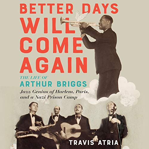 Beispielbild fr Better Days Will Come Again: The Life of Arthur Briggs, Jazz Genius of Harlem, Paris, and a Nazi Prison Camp zum Verkauf von Buchpark
