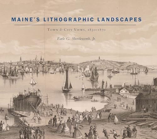 Beispielbild fr Maine's Lithographic Landscapes: Town & City Views, 1830-1870 zum Verkauf von Powell's Bookstores Chicago, ABAA